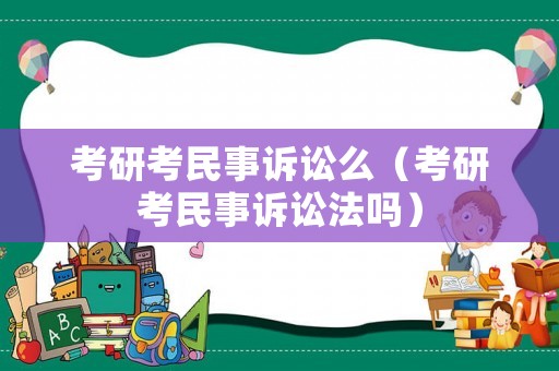 考研考民事訴訟么（考研考民事訴訟法嗎）