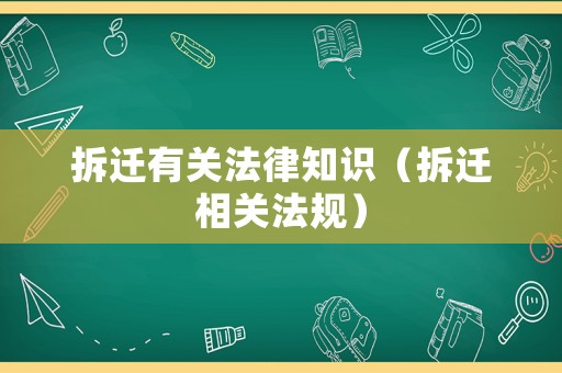拆遷有關(guān)法律知識（拆遷相關(guān)法規(guī)）