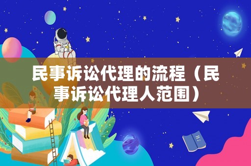 民事訴訟代理的流程（民事訴訟代理人范圍）