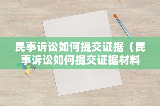 民事訴訟如何提交證據(jù)（民事訴訟如何提交證據(jù)材料）