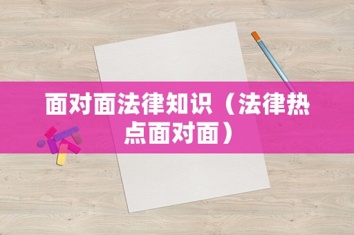 面對面法律知識（法律熱點面對面）