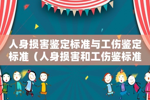 人身損害鑒定標準與工傷鑒定標準（人身損害和工傷鑒標準）