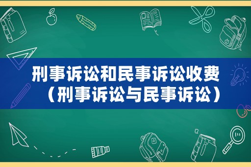 刑事訴訟和民事訴訟收費（刑事訴訟與民事訴訟）