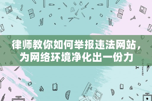 律師教你如何舉報違法網站，為網絡環境凈化出一份力
