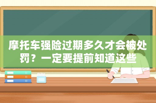 摩托車強險過期多久才會被處罰？一定要提前知道這些