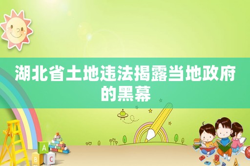 湖北省土地違法揭露當地政府的黑幕