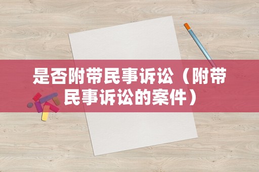 是否附帶民事訴訟（附帶民事訴訟的案件）