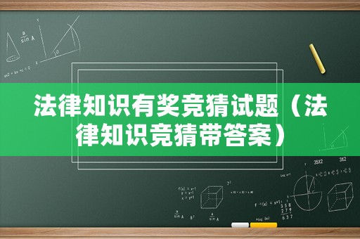 法律知識有獎競猜試題（法律知識競猜帶答案）
