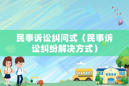 民事訴訟糾問式（民事訴訟糾紛解決方式）