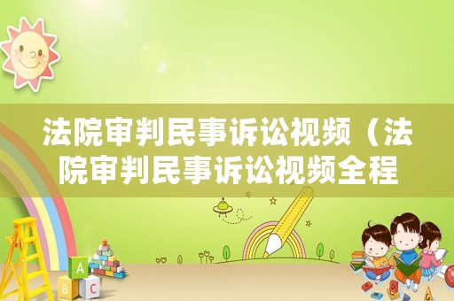 法院審判民事訴訟視頻（法院審判民事訴訟視頻全程）