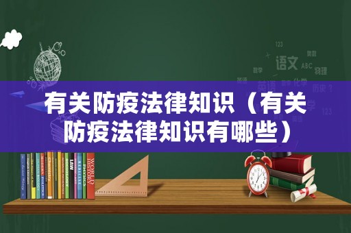 有關防疫法律知識（有關防疫法律知識有哪些）