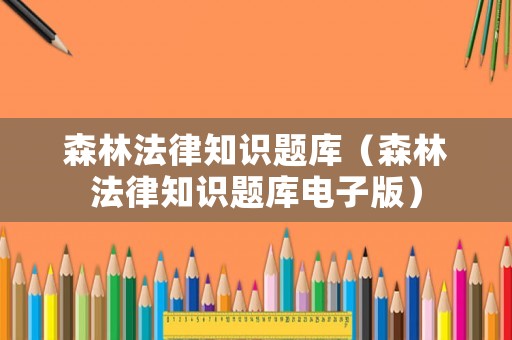 森林法律知識題庫（森林法律知識題庫電子版）