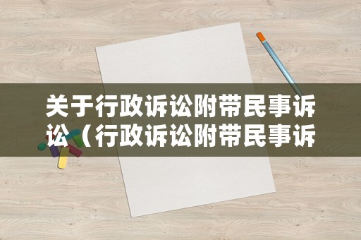 關于行政訴訟附帶民事訴訟（行政訴訟附帶民事訴訟的范文）