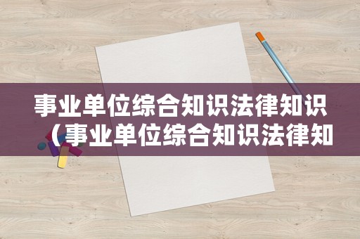 事業單位綜合知識法律知識（事業單位綜合知識法律知識重點）
