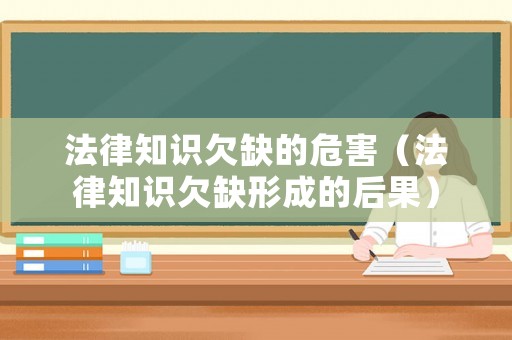 法律知識欠缺的危害（法律知識欠缺形成的后果）