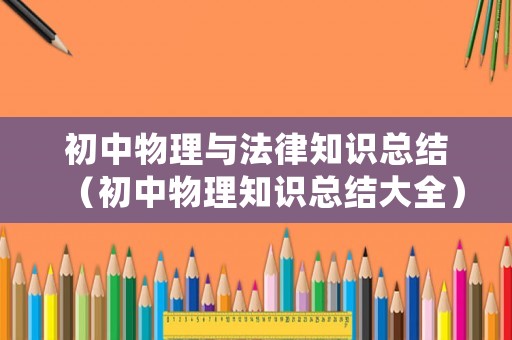 初中物理與法律知識(shí)總結(jié)（初中物理知識(shí)總結(jié)大全）