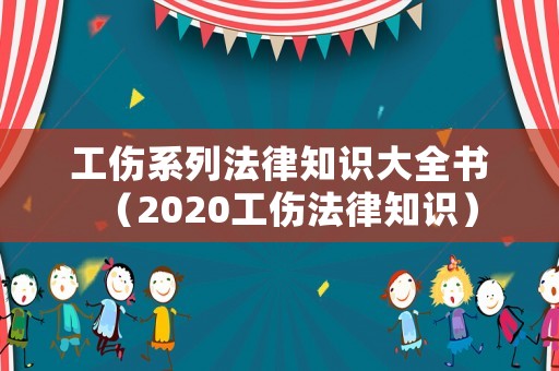 工傷系列法律知識大全書（2020工傷法律知識）