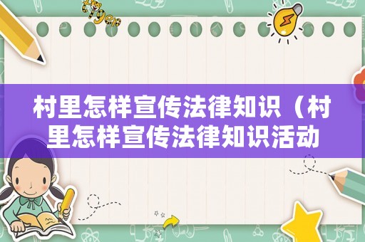 村里怎樣宣傳法律知識（村里怎樣宣傳法律知識活動）