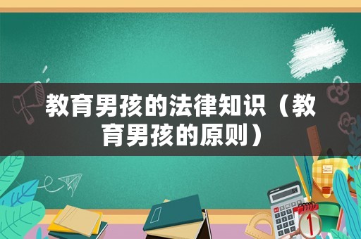 教育男孩的法律知識（教育男孩的原則）