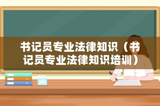 書記員專業法律知識（書記員專業法律知識培訓）