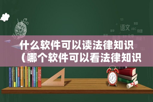 什么軟件可以讀法律知識（哪個軟件可以看法律知識）