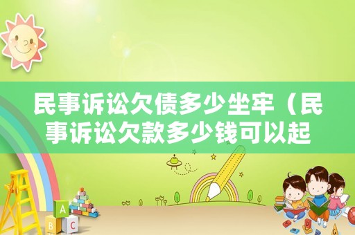 民事訴訟欠債多少坐牢（民事訴訟欠款多少錢可以起訴）