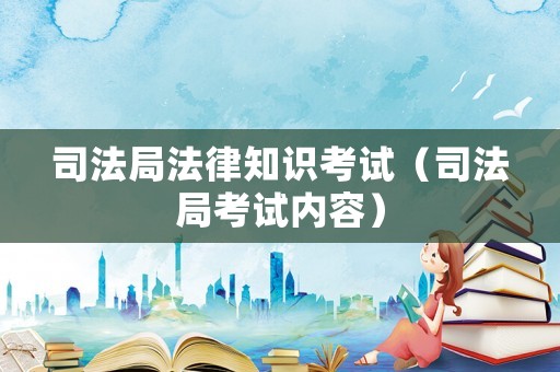 司法局法律知識考試（司法局考試內容）