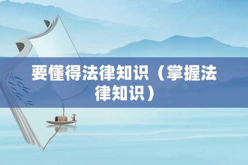 要懂得法律知識（掌握法律知識）