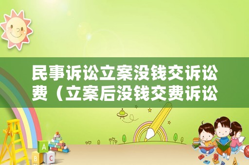 民事訴訟立案沒錢交訴訟費（立案后沒錢交費訴訟時效）