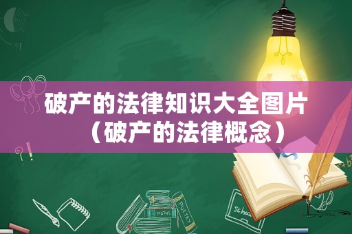 破產的法律知識大全圖片（破產的法律概念）