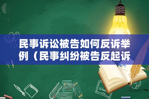 民事訴訟被告如何反訴舉例（民事糾紛被告反起訴原告）