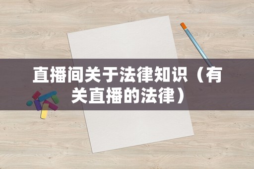 直播間關于法律知識（有關直播的法律）
