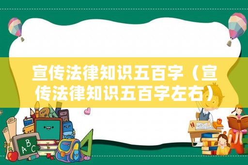 宣傳法律知識五百字（宣傳法律知識五百字左右）