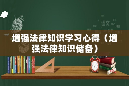 增強法律知識學習心得（增強法律知識儲備）