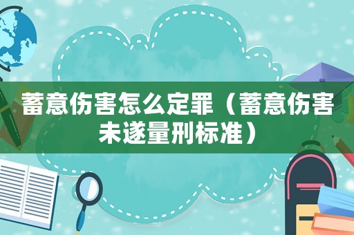 蓄意傷害怎么定罪（蓄意傷害未遂量刑標準）