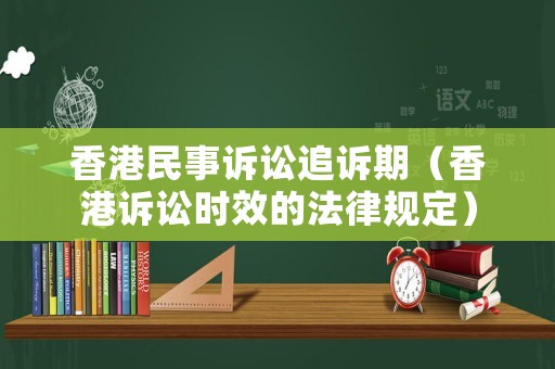 香港民事訴訟追訴期（香港訴訟時效的法律規定）