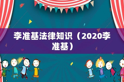 李準基法律知識（2020李準基）