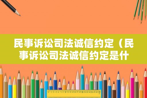 民事訴訟司法誠信約定（民事訴訟司法誠信約定是什么）