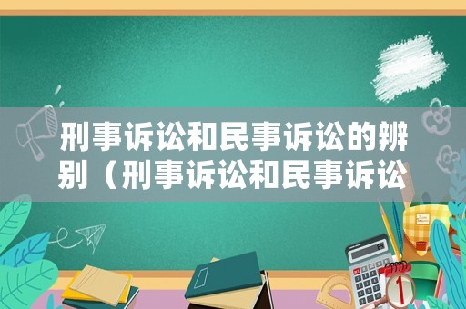 刑事訴訟和民事訴訟的辨別（刑事訴訟和民事訴訟的辨別方法）