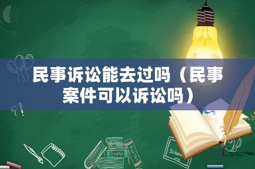 民事訴訟能去過嗎（民事案件可以訴訟嗎）