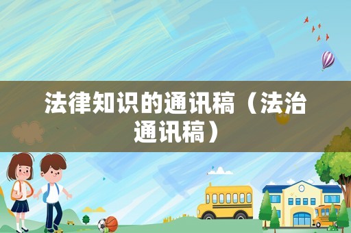 法律知識的通訊稿（法治通訊稿）