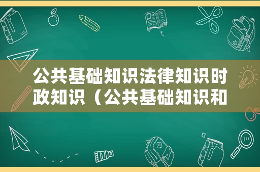 公共基礎知識法律知識時政知識（公共基礎知識和法律知識考試技巧）
