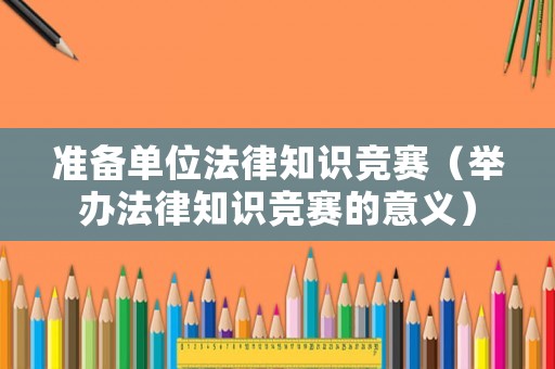 準備單位法律知識競賽（舉辦法律知識競賽的意義）