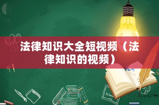 法律知識大全短視頻（法律知識的視頻）