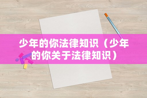 少年的你法律知識（少年的你關(guān)于法律知識）