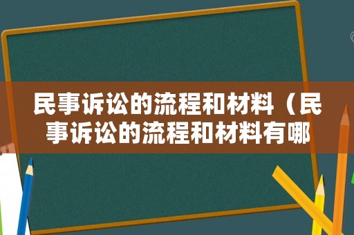 民事訴訟的流程和材料（民事訴訟的流程和材料有哪些）