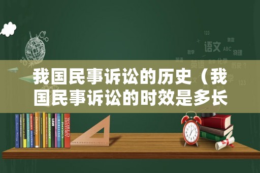 我國民事訴訟的歷史（我國民事訴訟的時效是多長時間）
