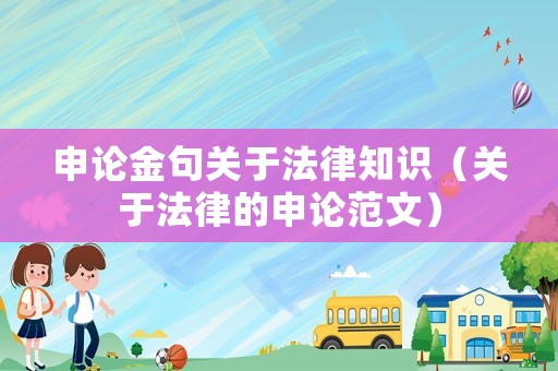 申論金句關于法律知識（關于法律的申論范文）