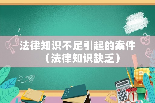 法律知識不足引起的案件（法律知識缺乏）