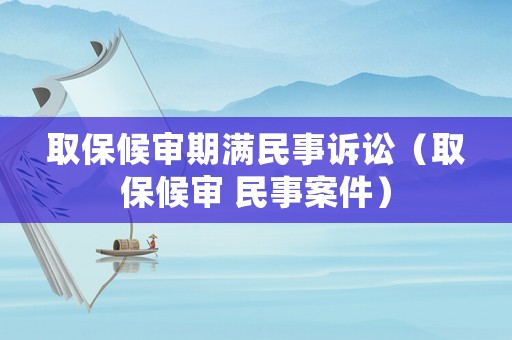 取保候?qū)徠跐M民事訴訟（取保候?qū)?民事案件）